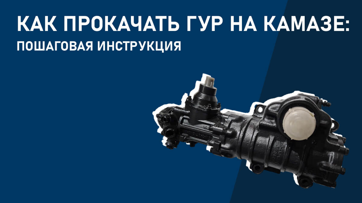 Как прокачать ГУР на КАМАЗе: пошаговая инструкция